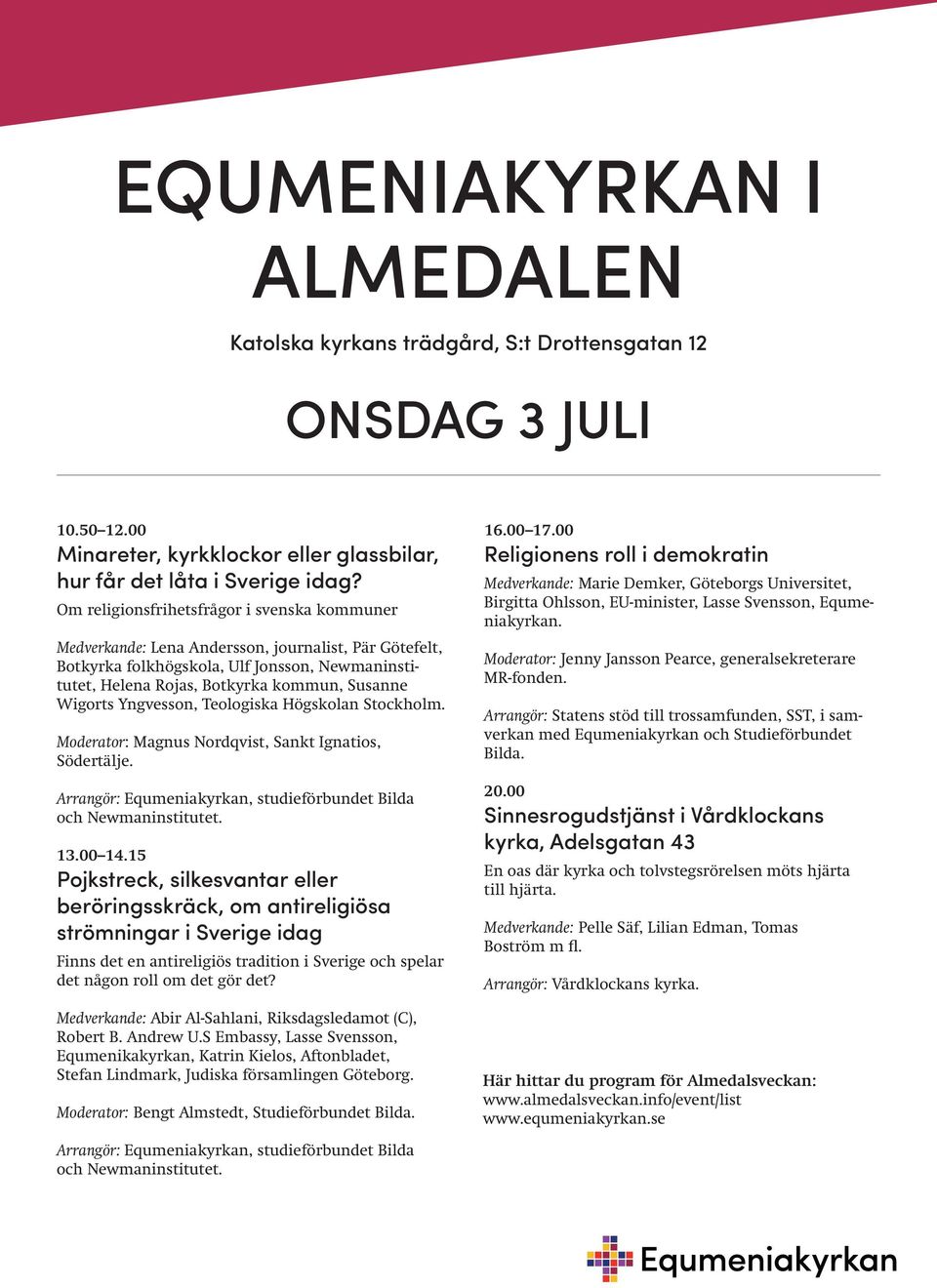 Wigorts Yngvesson, Teologiska Högskolan Stockholm. Moderator: Magnus Nordqvist, Sankt Ignatios, Södertälje. Arrangör: Equmeniakyrkan, studieförbundet Bilda och Newmaninstitutet. 13.00 14.