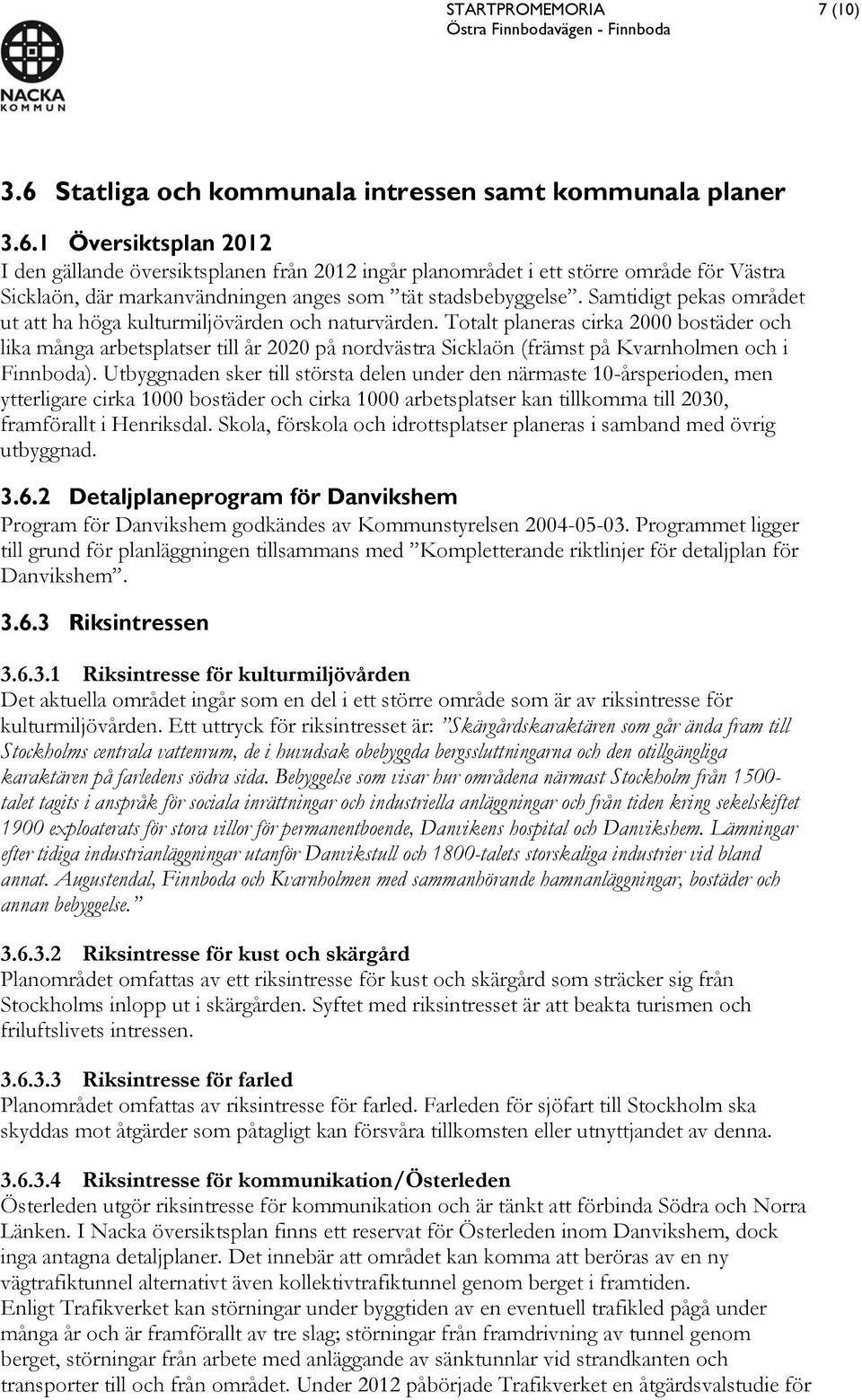 Totalt planeras cirka 2000 bostäder och lika många arbetsplatser till år 2020 på nordvästra Sicklaön (främst på Kvarnholmen och i Finnboda).