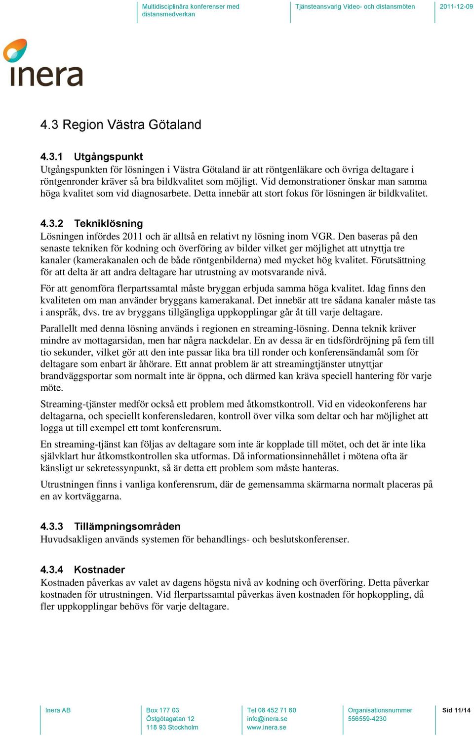 2 Tekniklösning Lösningen infördes 2011 och är alltså en relativt ny lösning inom VGR.