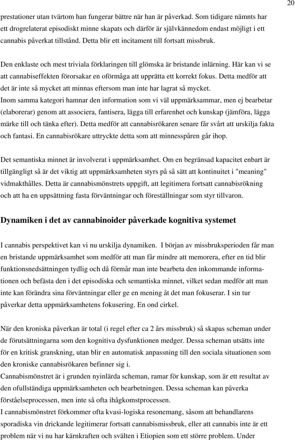 Den enklaste och mest triviala förklaringen till glömska är bristande inlärning. Här kan vi se att cannabiseffekten förorsakar en oförmåga att upprätta ett korrekt fokus.