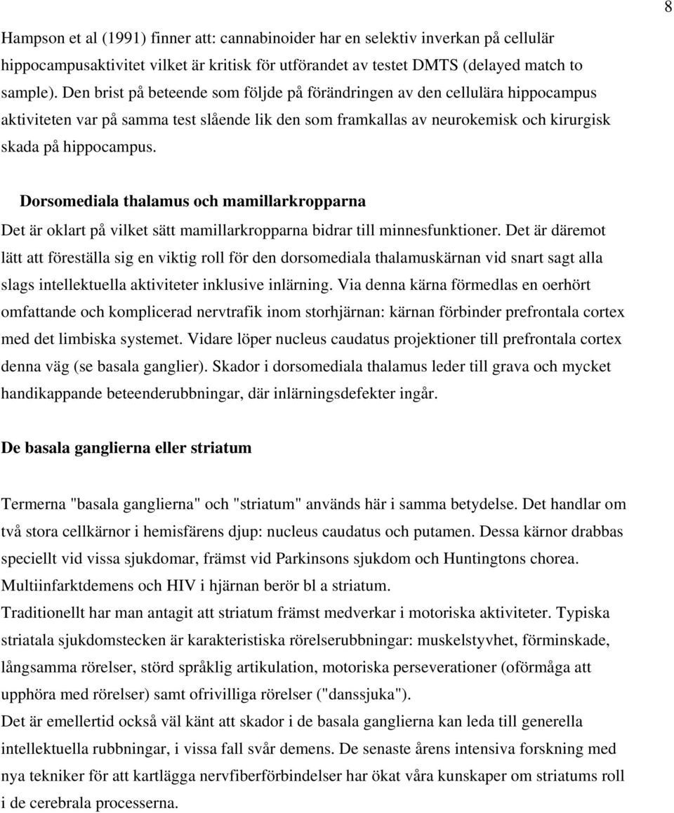 Dorsomediala thalamus och mamillarkropparna Det är oklart på vilket sätt mamillarkropparna bidrar till minnesfunktioner.