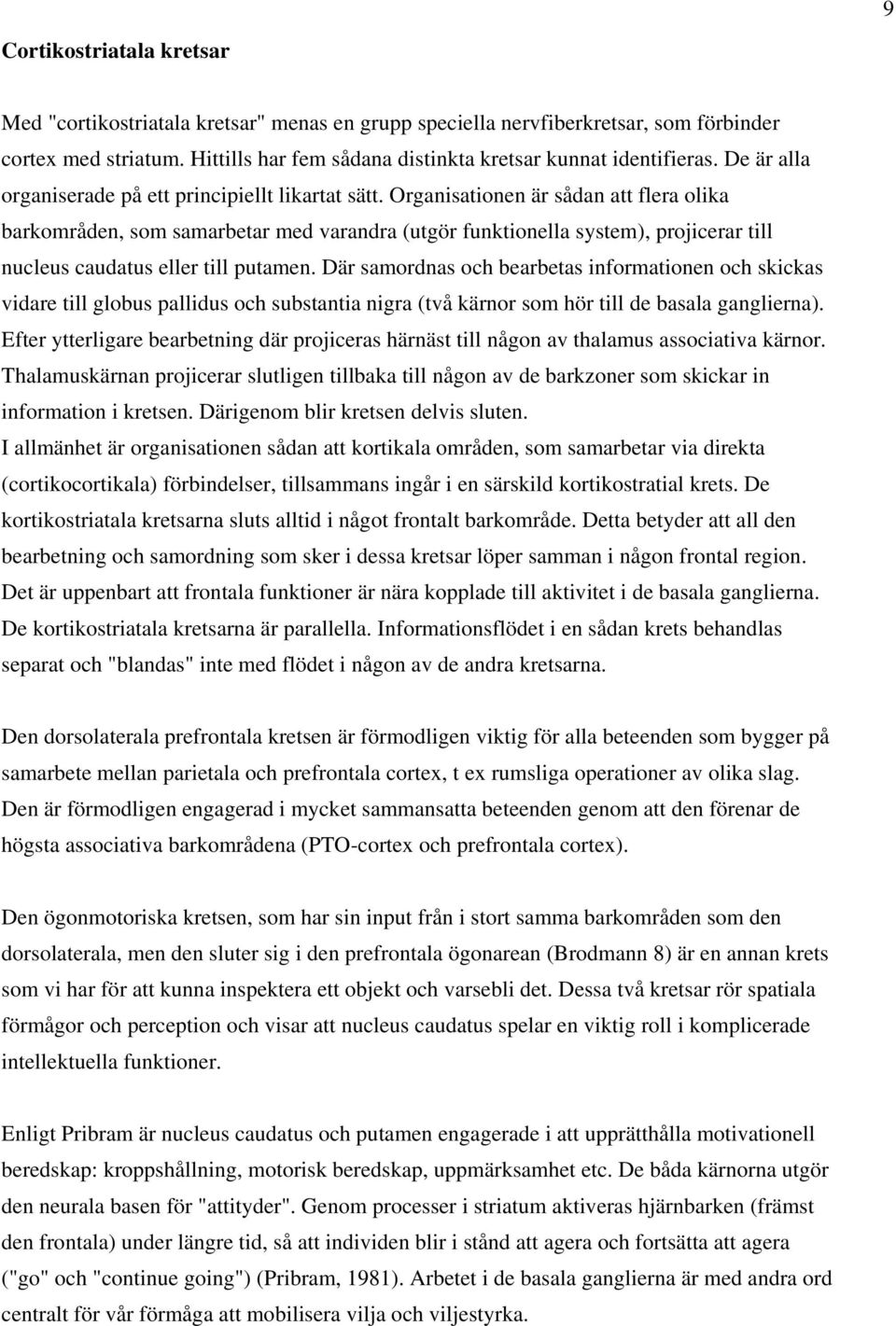 Organisationen är sådan att flera olika barkområden, som samarbetar med varandra (utgör funktionella system), projicerar till nucleus caudatus eller till putamen.