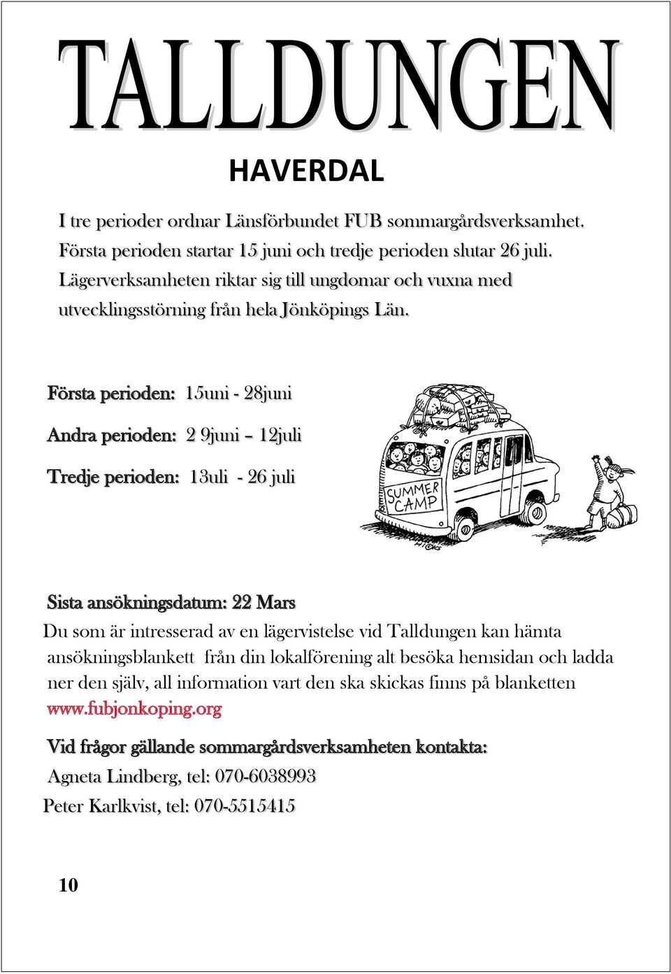 Första perioden: 15uni - 28juni Andra perioden: 2 9juni 12juli Tredje perioden: 13uli - 26 juli Sista ansökningsdatum: 22 Mars Du som är intresserad av en lägervistelse vid