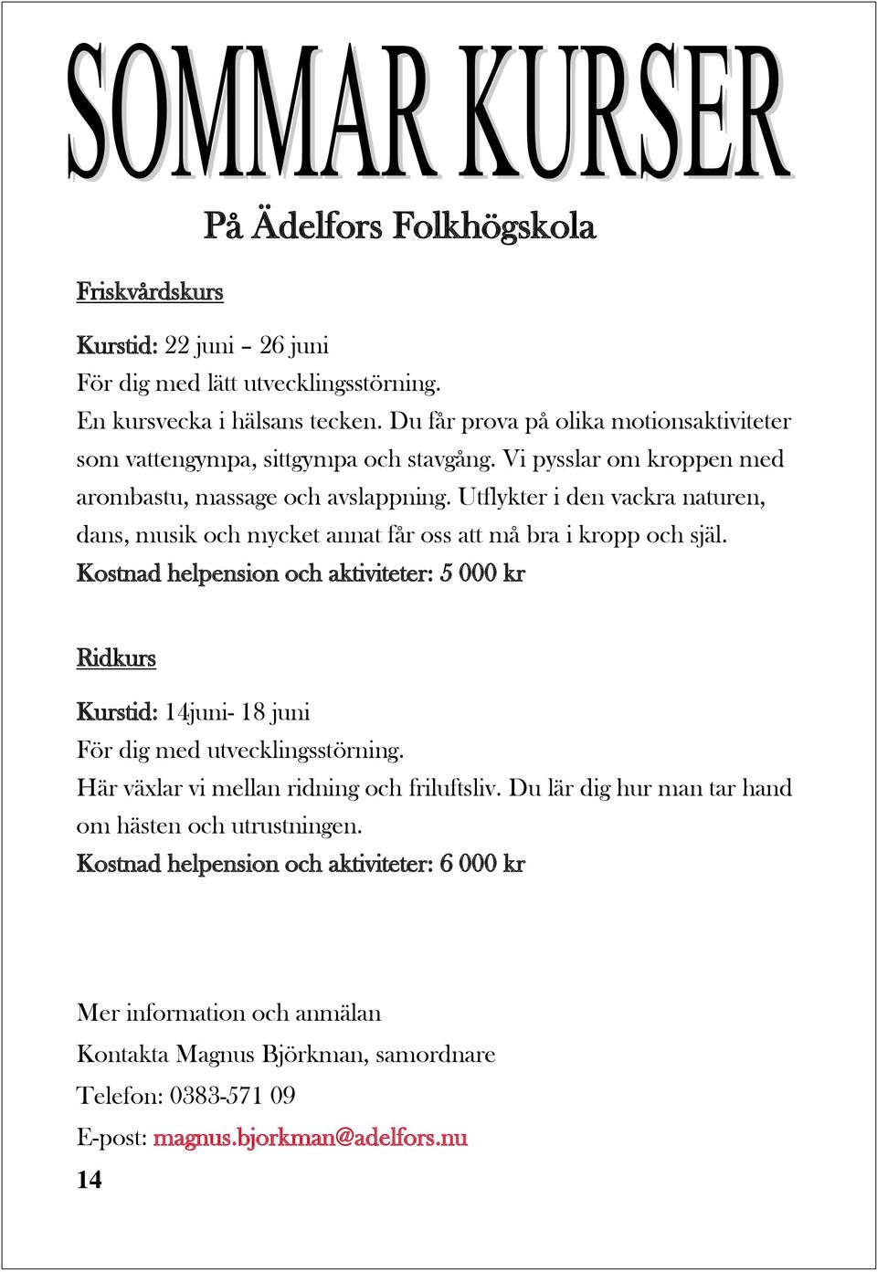 Utflykter i den vackra naturen, dans, musik och mycket annat får oss att må bra i kropp och själ.