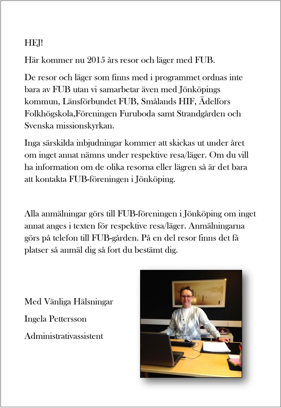 Strandgården och Svenska missionskyrkan. Inga särskilda inbjudningar kommer att skickas ut under året om inget annat nämns under respektive resa/läger.