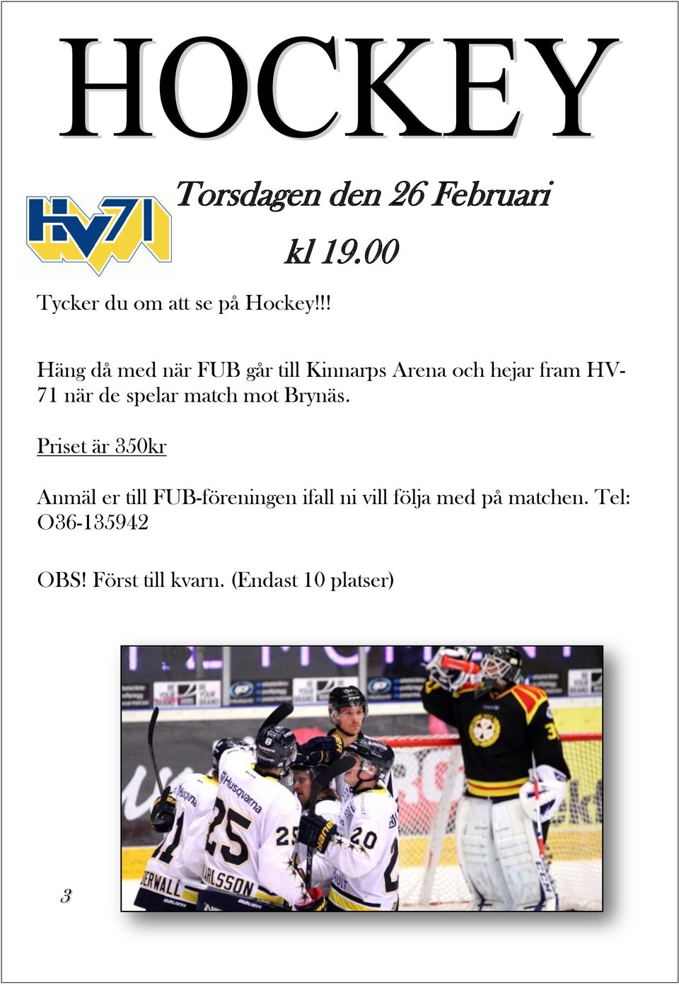 Brynäs. Priset är 350kr Anmäl er till FUB-föreningen ifall ni vill följa med på matchen.