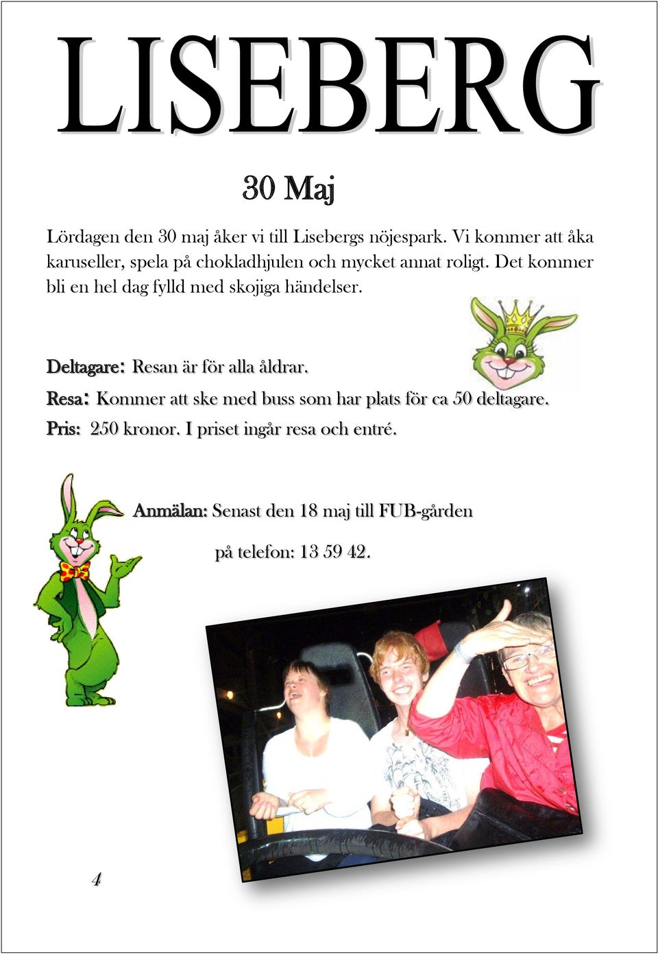 Det kommer bli en hel dag fylld med skojiga händelser. Deltagare: Resan är för alla åldrar.