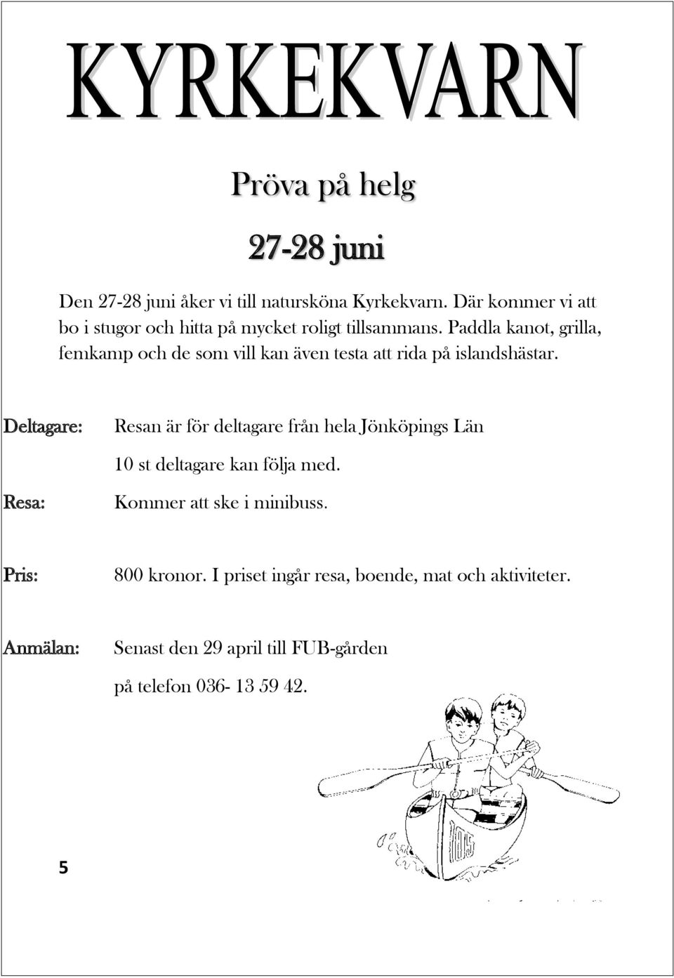 Paddla kanot, grilla, femkamp och de som vill kan även testa att rida på islandshästar.