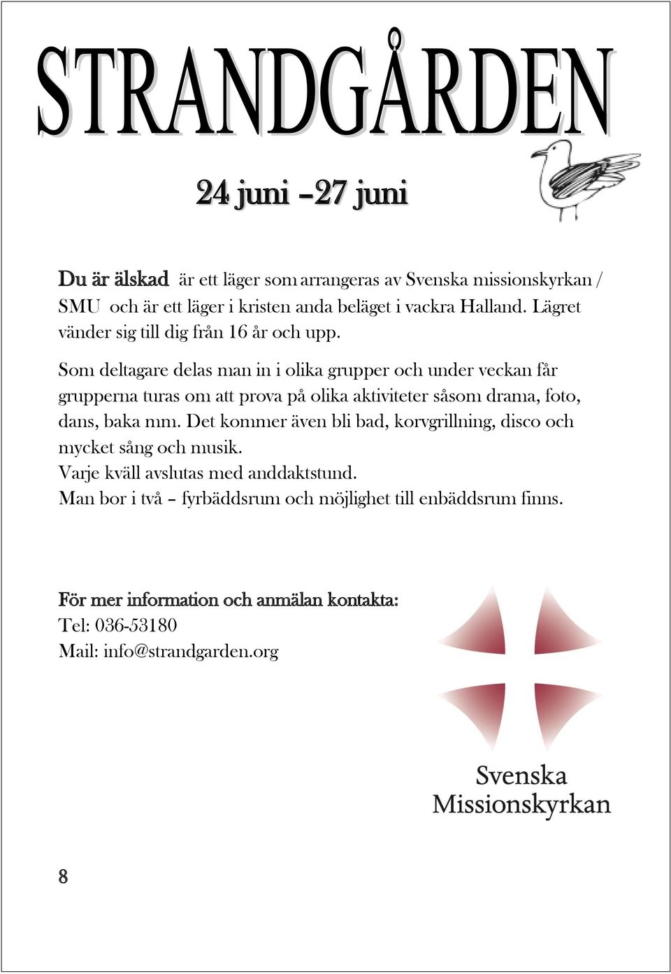 Som deltagare delas man in i olika grupper och under veckan får grupperna turas om att prova på olika aktiviteter såsom drama, foto, dans, baka mm.