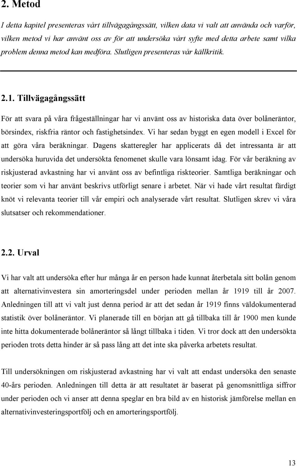 Tillvägagångssätt För att svara på våra frågeställningar har vi använt oss av historiska data över bolåneräntor, börsindex, riskfria räntor och fastighetsindex.