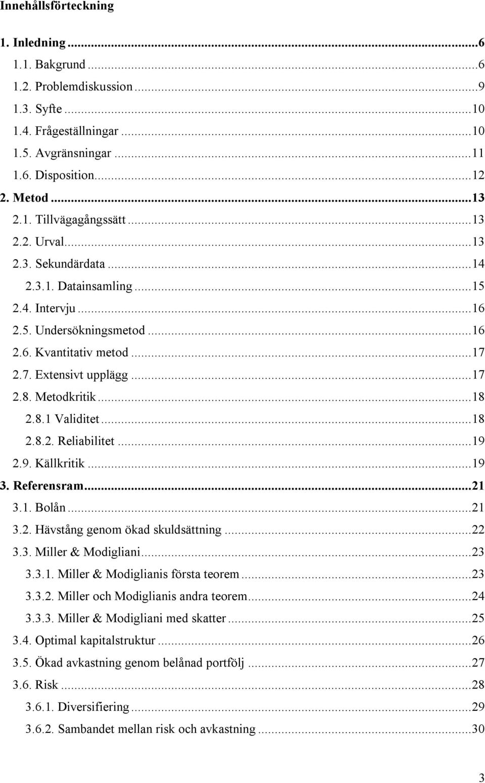 ..18 2.8.2. Reliabilitet...19 2.9. Källkritik...19 3. Referensram...21 3.1. Bolån...21 3.2. Hävstång genom ökad skuldsättning...22 3.3. Miller & Modigliani...23 3.3.1. Miller & Modiglianis första teorem.