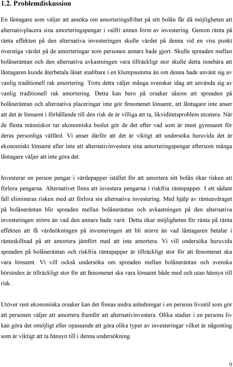 Skulle spreaden mellan bolåneräntan och den alternativa avkastningen vara tillräckligt stor skulle detta innebära att låntagaren kunde återbetala lånet snabbare i en klumpsumma än om denna hade