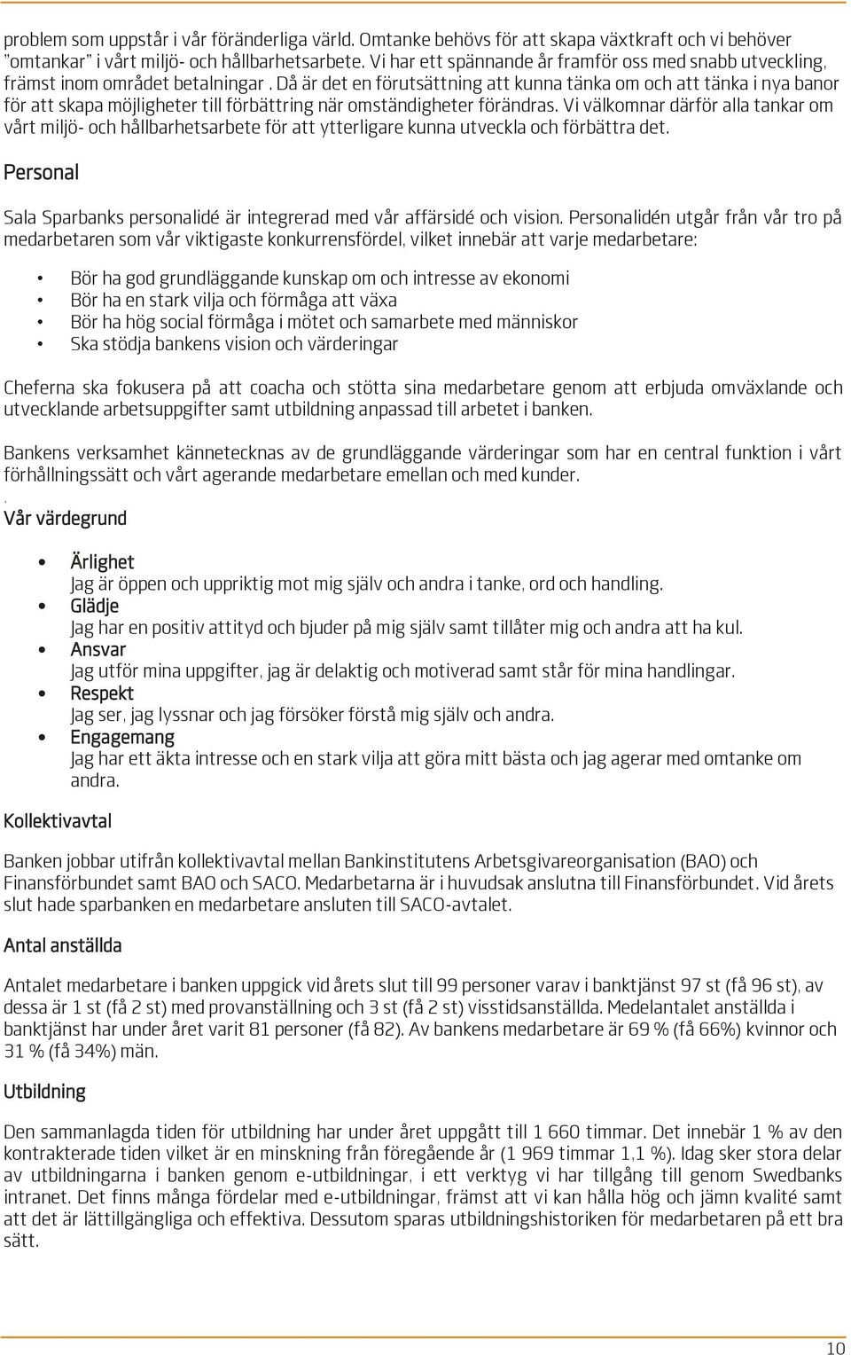 Då är det en förutsättning att kunna tänka om och att tänka i nya banor för att skapa möjligheter till förbättring när omständigheter förändras.