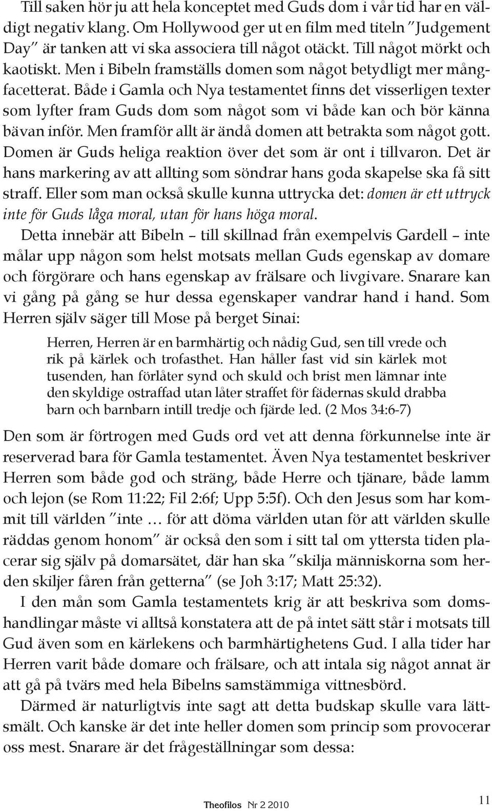 Både i Gamla och Nya testamentet finns det visserligen texter som lyfter fram Guds dom som något som vi både kan och bör känna bävan inför. Men framför allt är ändå domen att betrakta som något gott.