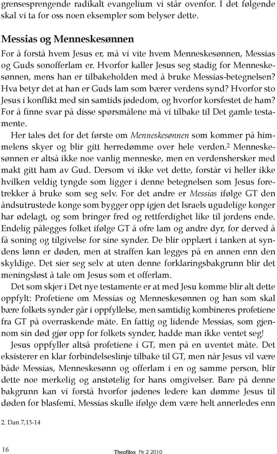 Hvorfor kaller Jesus seg stadig for Menneske - sønnen, mens han er tilbakeholden med å bruke Messias-betegnelsen? Hva betyr det at han er Guds lam som bærer verdens synd?