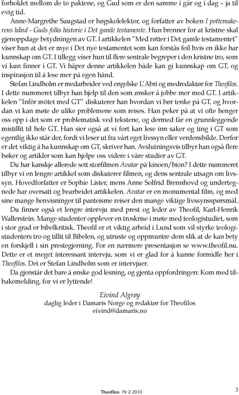 I artikkelen Med røtter i Det gamle testamentet viser hun at det er mye i Det nye testamentet som kan forstås feil hvis en ikke har kunnskap om GT.