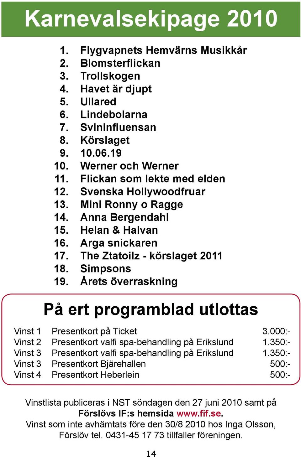 Simpsons 19. Årets överraskning På ert programblad utlottas Vinst 1 Presentkort på Ticket 3.000:- Vinst 2 Presentkort valfi spa-behandling på Erikslund 1.