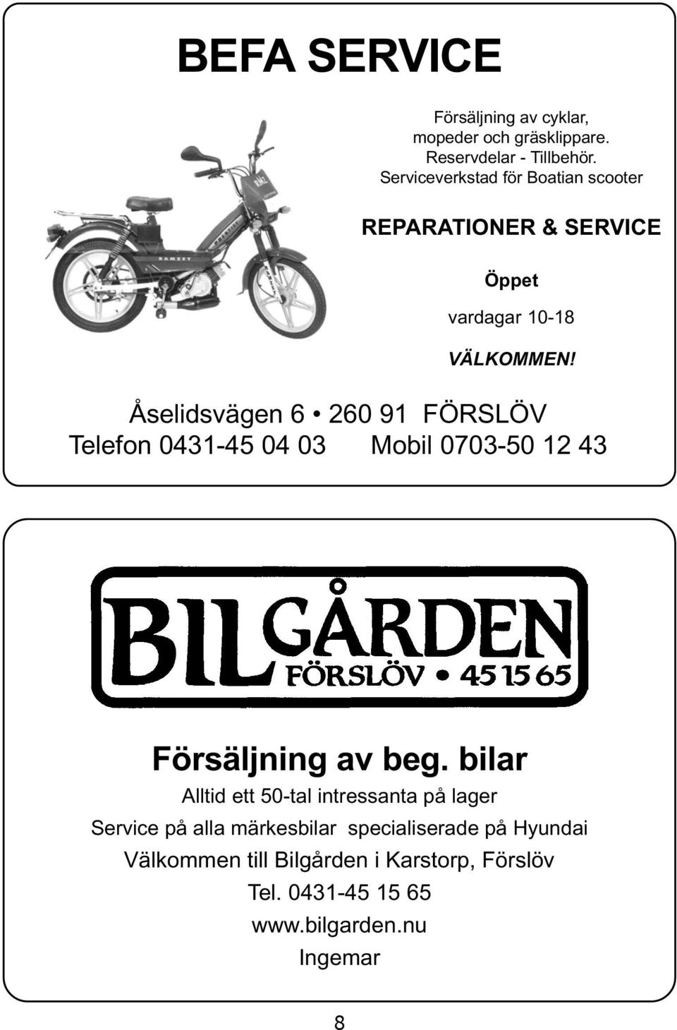 Åselidsvägen 6 260 91 FÖRSLÖV Telefon 0431-45 04 03 Mobil 0703-50 12 43 Försäljning av beg.