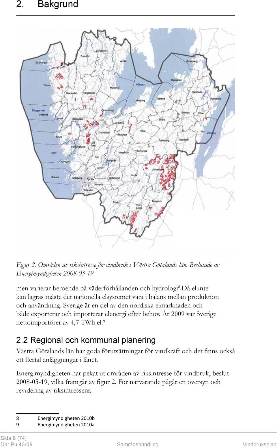 Sverige är en del av den nordiska elmarknaden och både exporterar och importerar elenergi efter behov. År 2009 var Sverige nettoimportörer av 4,7 TWh el. 9 2.