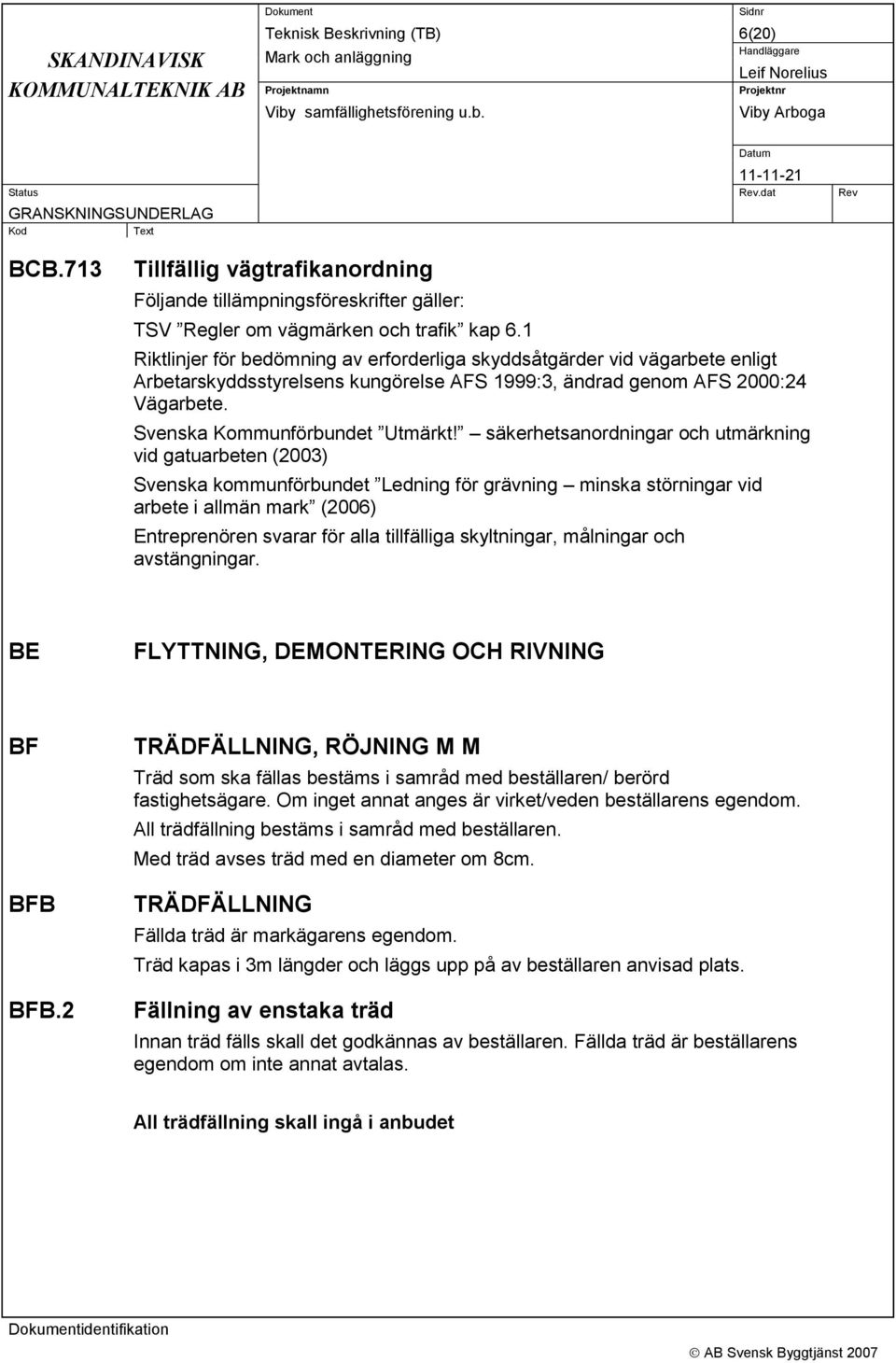 säkerhetsanordningar och utmärkning vid gatuarbeten (2003) Svenska kommunförbundet Ledning för grävning minska störningar vid arbete i allmän mark (2006) Entreprenören svarar för alla tillfälliga