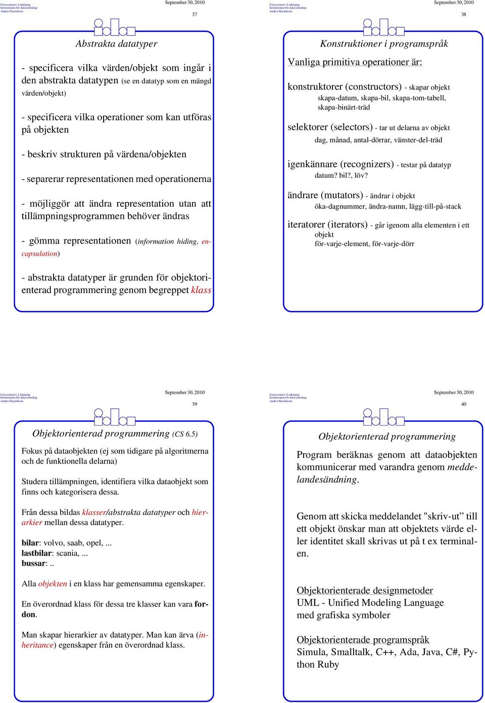 (information hiding, encapsulation) Konstruktioner i programspråk Vanliga primitiva operationer är: konstruktorer (constructors) - skapar objekt skapa-datum, skapa-bil, skapa-tom-tabell,