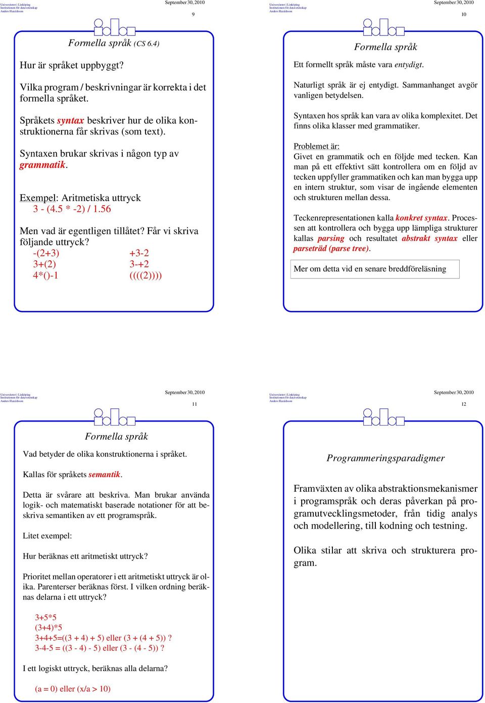 56 Men vad är egentligen tillåtet? Får vi skriva följande uttryck? -(2+3) +3-2 3+(2) 3-+2 4*()-1 ((((2)))) Naturligt språk är ej entydigt. Sammanhanget avgör vanligen betydelsen.