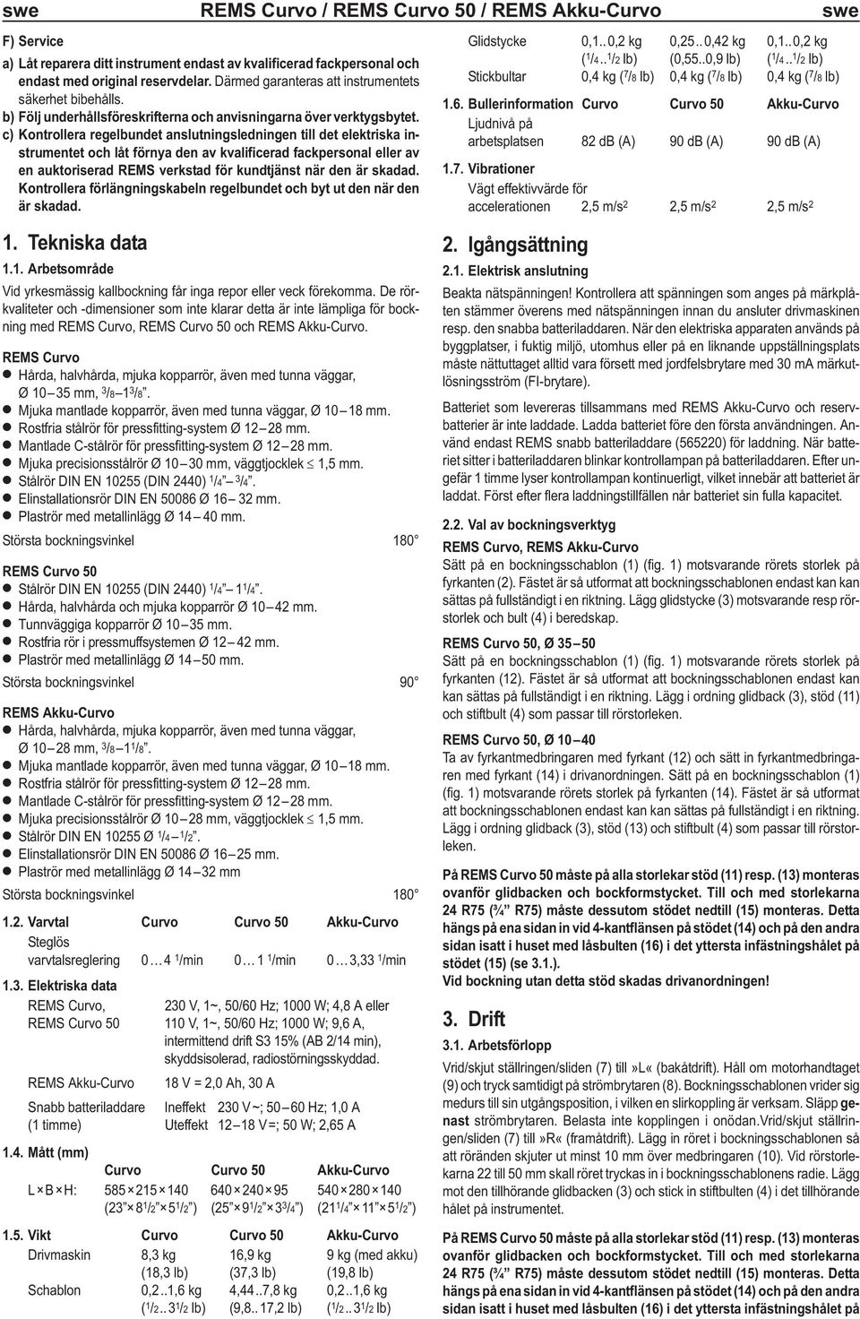 c) Kontrollera regelbundet anslutningsledningen till det elektriska instrumentet och låt förnya den av kvalificerad fackpersonal eller av en auktoriserad REMS verkstad för kundtjänst när den är