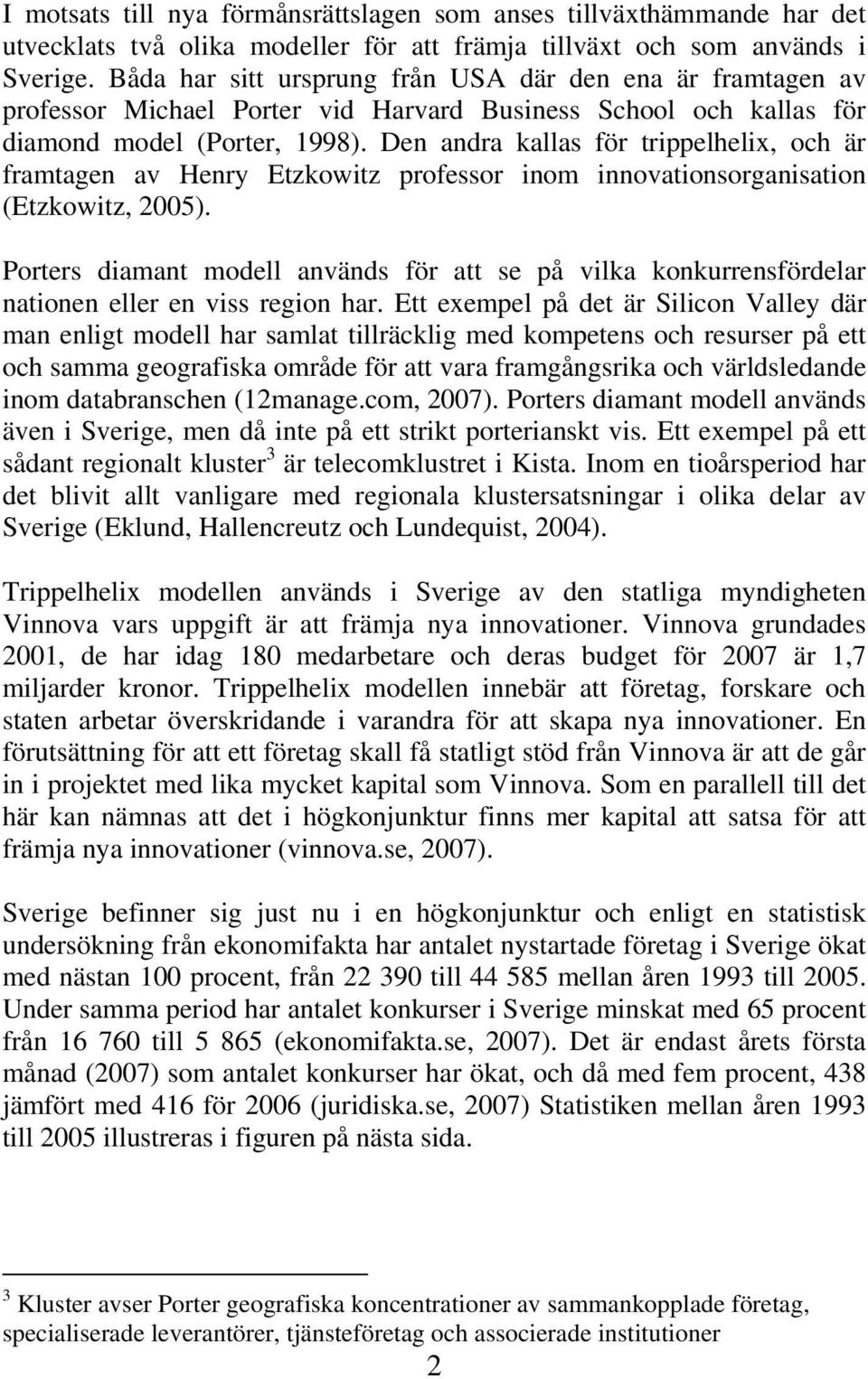 Den andra kallas för trippelhelix, och är framtagen av Henry Etzkowitz professor inom innovationsorganisation (Etzkowitz, 2005).