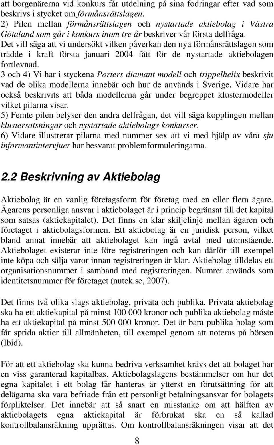 Det vill säga att vi undersökt vilken påverkan den nya förmånsrättslagen som trädde i kraft första januari 2004 fått för de nystartade aktiebolagen fortlevnad.