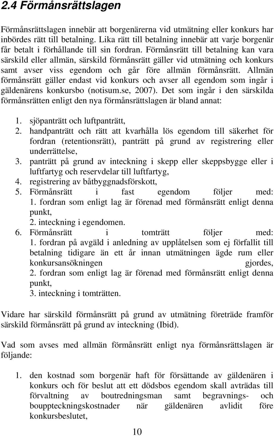 Förmånsrätt till betalning kan vara särskild eller allmän, särskild förmånsrätt gäller vid utmätning och konkurs samt avser viss egendom och går före allmän förmånsrätt.