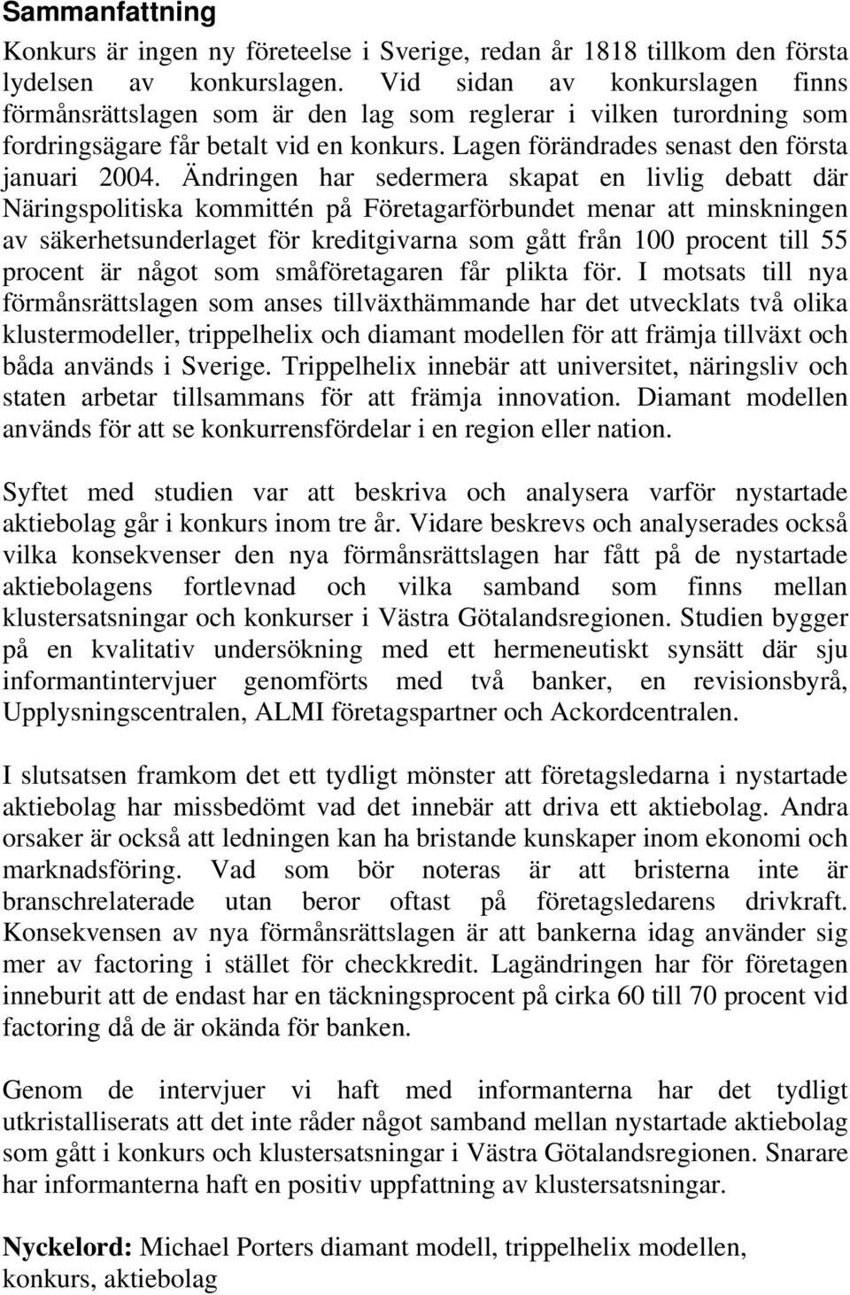 Ändringen har sedermera skapat en livlig debatt där Näringspolitiska kommittén på Företagarförbundet menar att minskningen av säkerhetsunderlaget för kreditgivarna som gått från 100 procent till 55