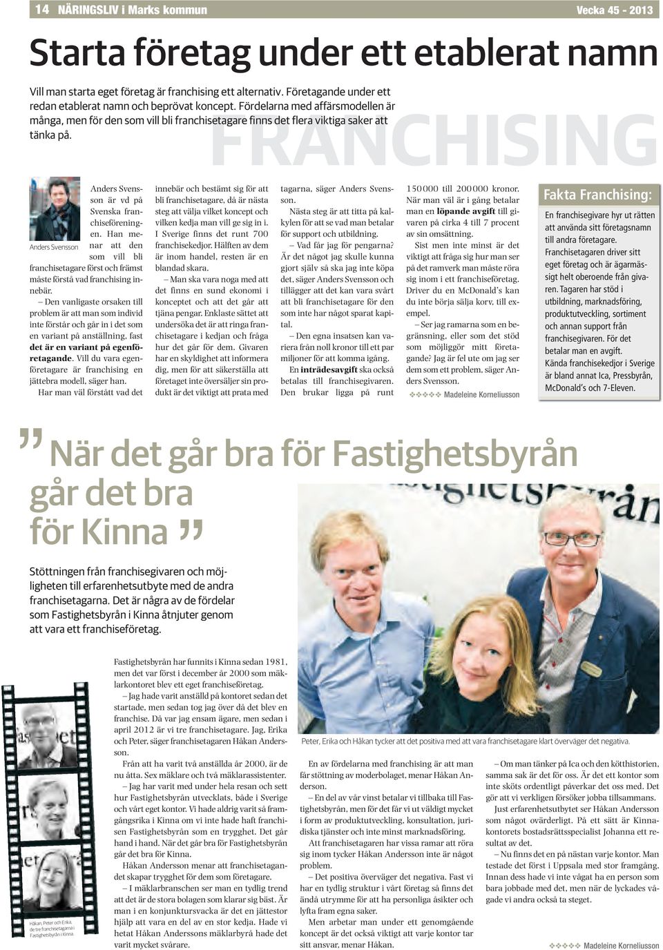 Fördelarna med affärsmodellen är FRANCHISING många, men för den som vill bli franchisetagare finns det flera viktiga saker att tänka på. Anders Svens - son är vd på Svenska fran - chiseföre ning - en.