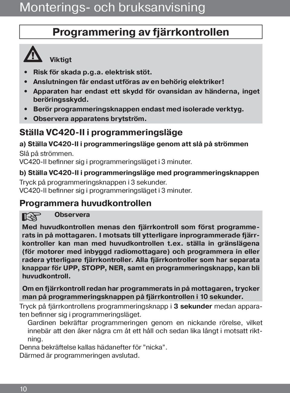 Ställa VC420-II i programmeringsläge a) Ställa VC420-II i programmeringsläge genom att slå på strömmen Slå på strömmen. VC420-II befinner sig i programmeringsläget i 3 minuter.