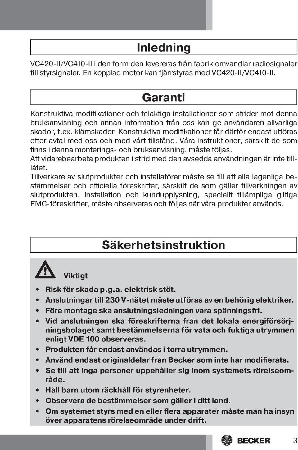 Konstruktiva modifikationer får därför endast utföras efter avtal med oss och med vårt tillstånd. Våra instruktioner, särskilt de som finns i denna monterings- och bruksanvisning, måste följas.