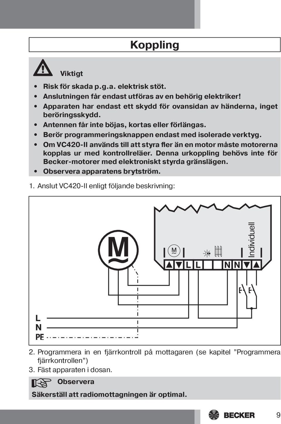 Om VC420-II används till att styra fler än en motor måste motorerna kopplas ur med kontrollreläer. Denna urkoppling behövs inte för Becker-motorer med elektroniskt styrda gränslägen.