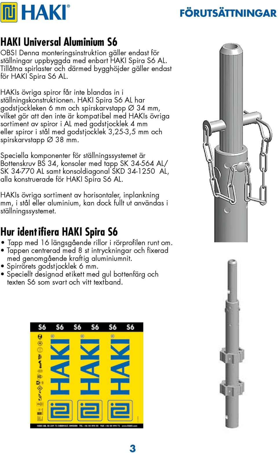 HAKI Spira S6 AL har godstjockleken 6 mm och spirskarvstapp Ø 34 mm, vilket gör att den inte är kompatibel med HAKIs övriga sortiment av spiror i AL med godstjocklek 4 mm eller spiror i stål med