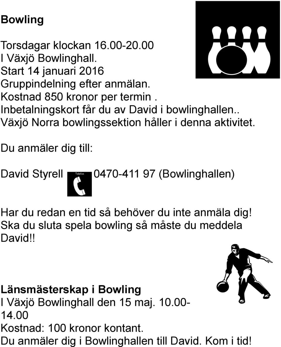 Du anmäler dig till: David Styrell 0470-411 97 (Bowlinghallen) Har du redan en tid så behöver du inte anmäla dig!