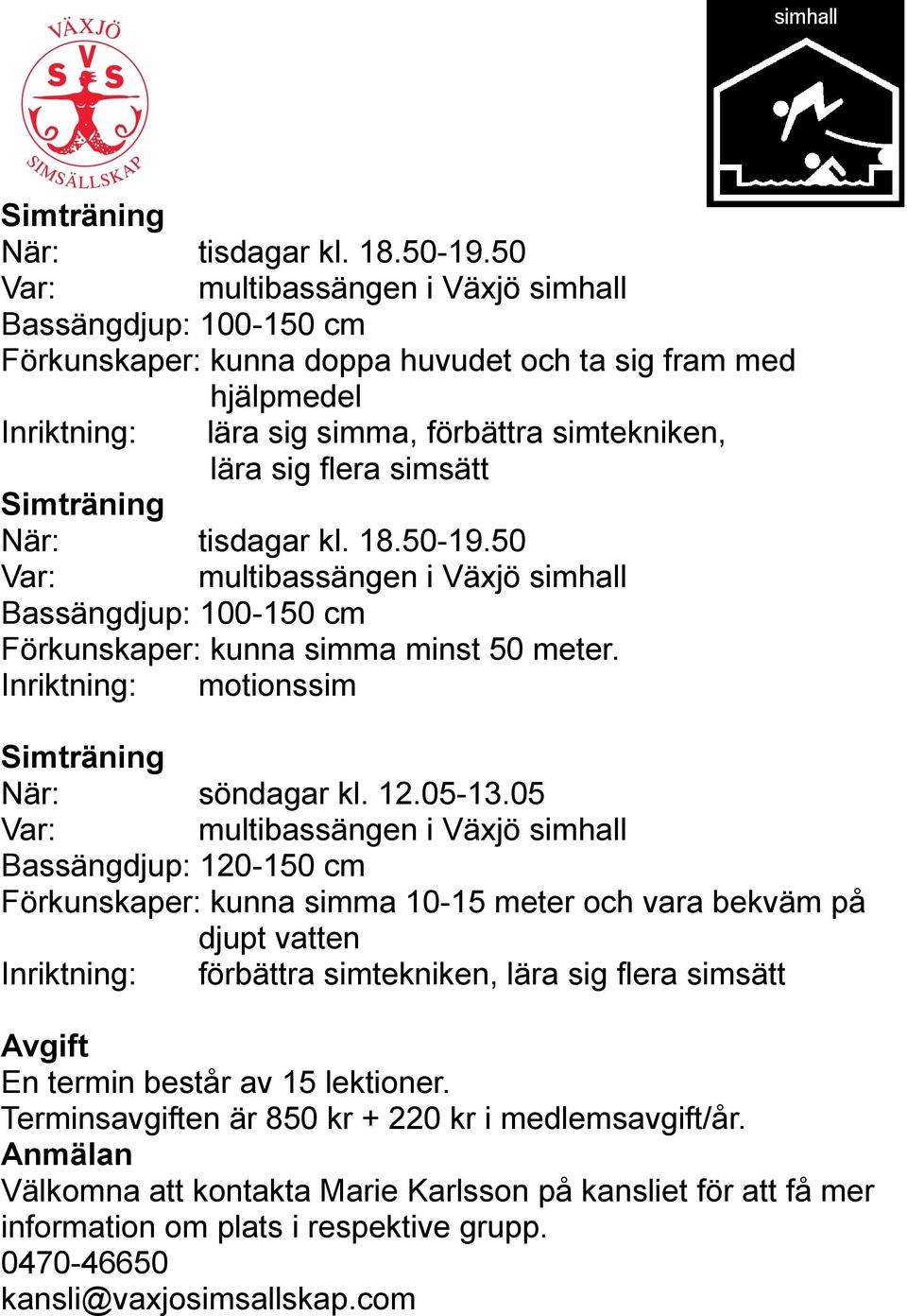 simsätt 50 Var: multibassängen i Växjö simhall Bassängdjup: 100-150 cm Förkunskaper: kunna simma minst 50 meter. Inriktning: motionssim Simträning När: söndagar kl. 12.05-13.