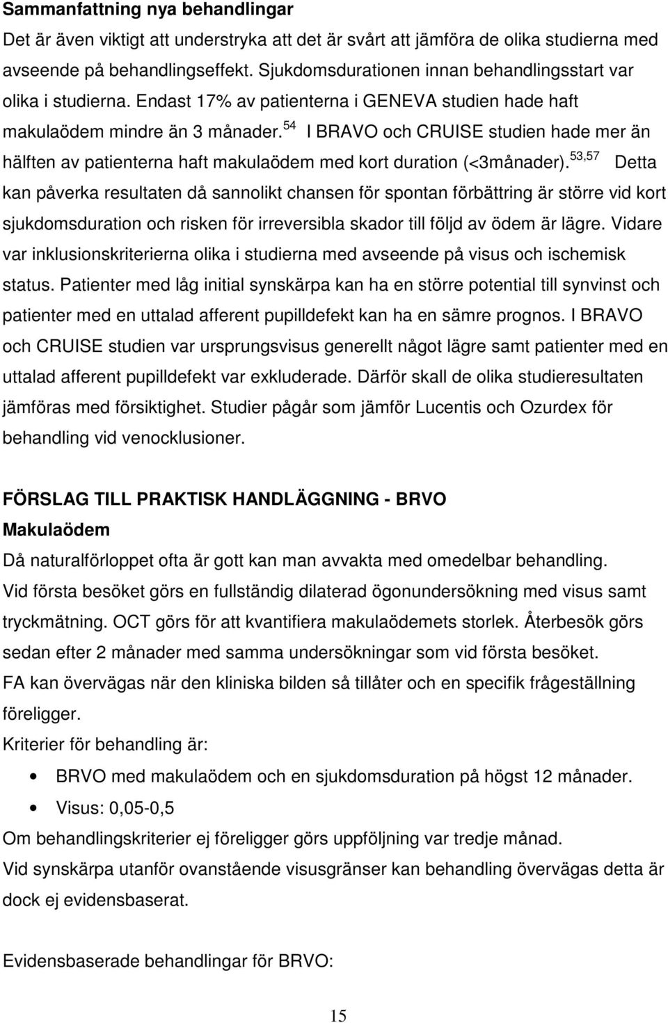 54 I BRAVO och CRUISE studien hade mer än hälften av patienterna haft makulaödem med kort duration (<3månader).