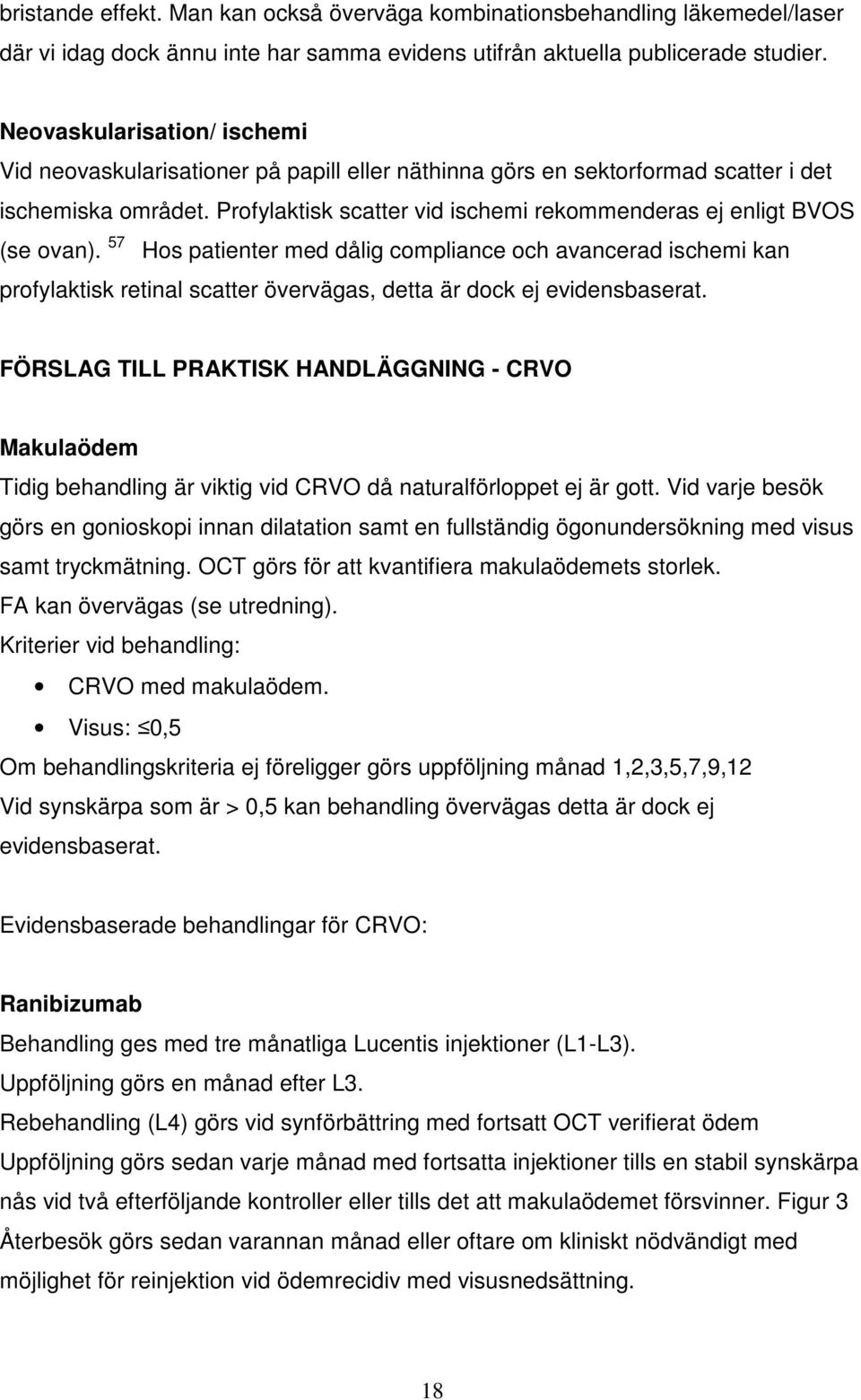 Profylaktisk scatter vid ischemi rekommenderas ej enligt BVOS (se ovan).