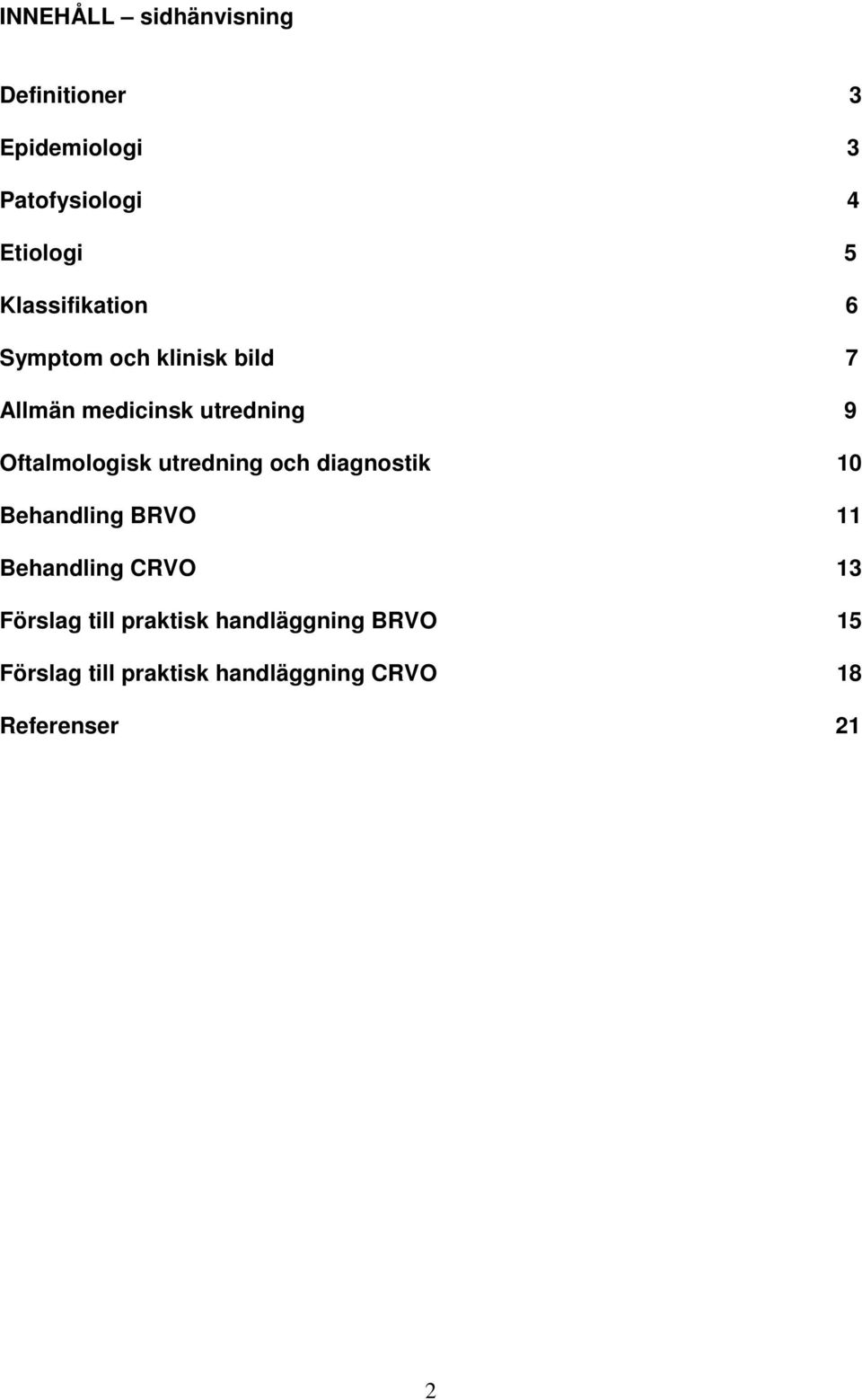 Oftalmologisk utredning och diagnostik 10 Behandling BRVO 11 Behandling CRVO 13