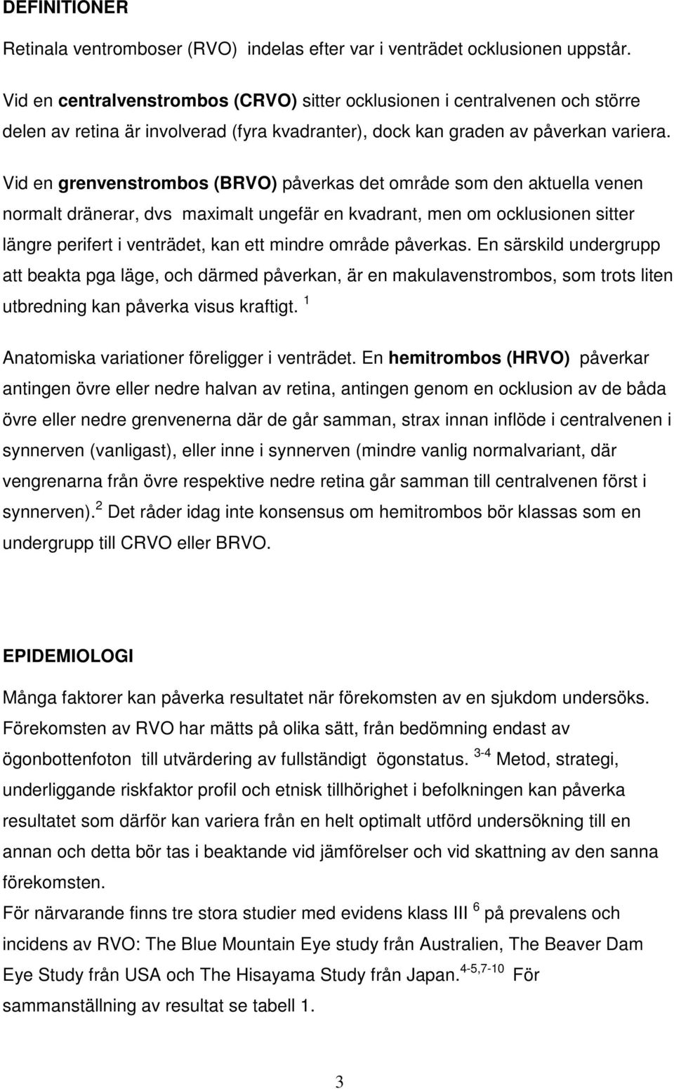 Vid en grenvenstrombos (BRVO) påverkas det område som den aktuella venen normalt dränerar, dvs maximalt ungefär en kvadrant, men om ocklusionen sitter längre perifert i venträdet, kan ett mindre