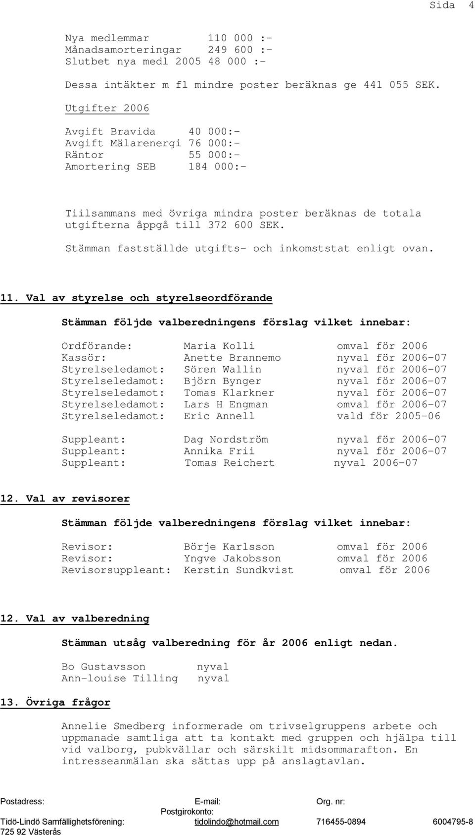 Stämman fastställde utgifts- och inkomststat enligt ovan. 11.