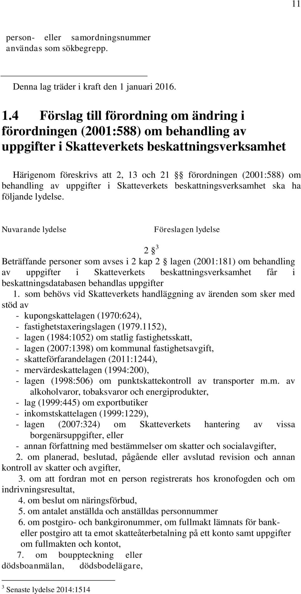 4 Förslag till förordning om ändring i förordningen (2001:588) om behandling av uppgifter i Skatteverkets beskattningsverksamhet Härigenom föreskrivs att 2, 13 och 21 förordningen (2001:588) om