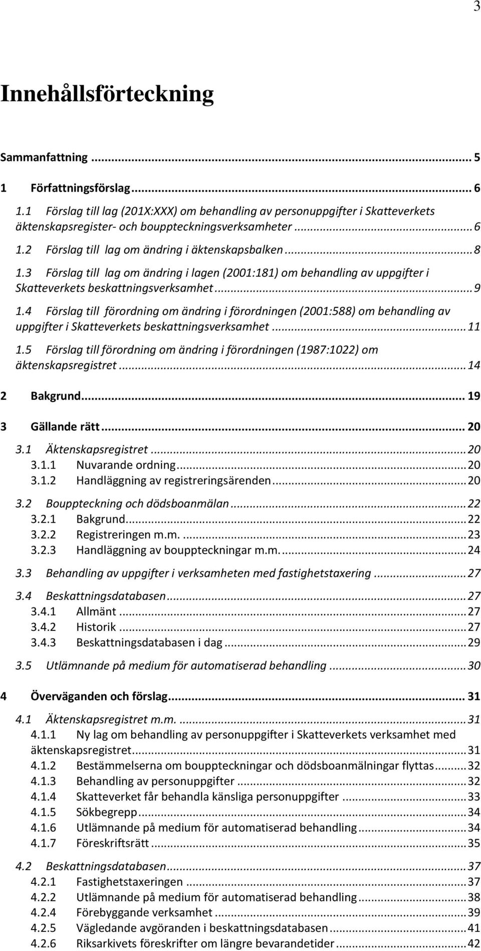 3 Förslag till lag om ändring i lagen (2001:181) om behandling av uppgifter i Skatteverkets beskattningsverksamhet... 9 1.