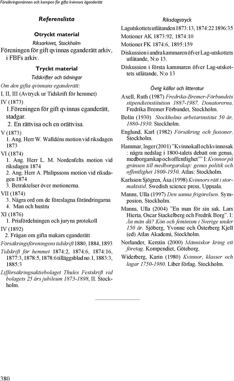 En rättvisa och en orättvisa. V (1873) 1. Ang. Herr W. Walldéns motion vid riksdagen 1873 VI (1874) 1. Ang. Herr L. M. Nordenfelts motion vid riksdagen 1874 2. Ang. Herr A.