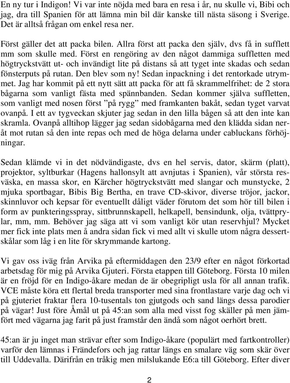 Först en rengöring av den något dammiga suffletten med högtryckstvätt ut- och invändigt lite på distans så att tyget inte skadas och sedan fönsterputs på rutan. Den blev som ny!