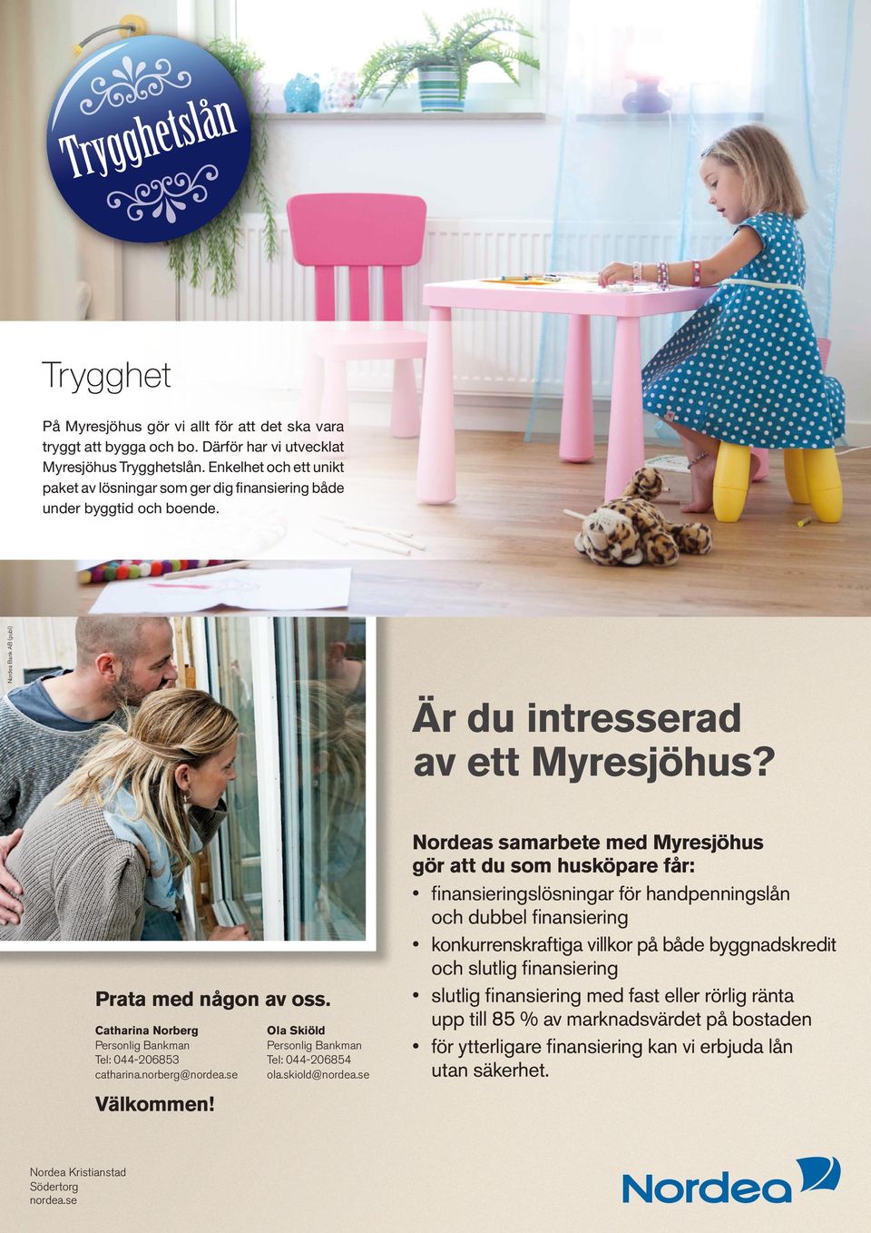 Catharina Norberg Personlig Bankman Tel: 044-206853 catharina.norberg@nordea.se Välkommen! Nordea Kristianstad Södertorg nordea.se Ola Skiöld Personlig Bankman Tel: 044-206854 ola.skiold@nordea.