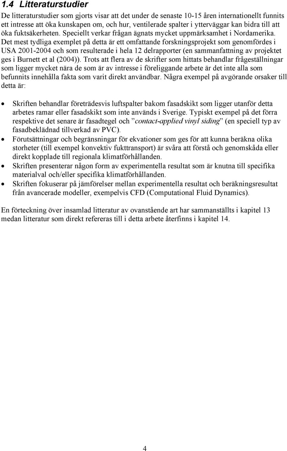 Det mest tydliga exemplet på detta är ett omfattande forskningsprojekt som genomfördes i USA 2001-2004 och som resulterade i hela 12 delrapporter (en sammanfattning av projektet ges i Burnett et al