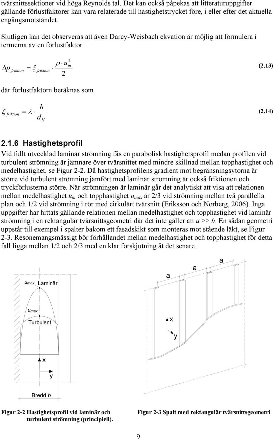 Slutligen kan det observeras att även Darcy-Weisbach ekvation är möjlig att formulera i termerna av en förlustfaktor p friktion friktion u 2 2 m (2.